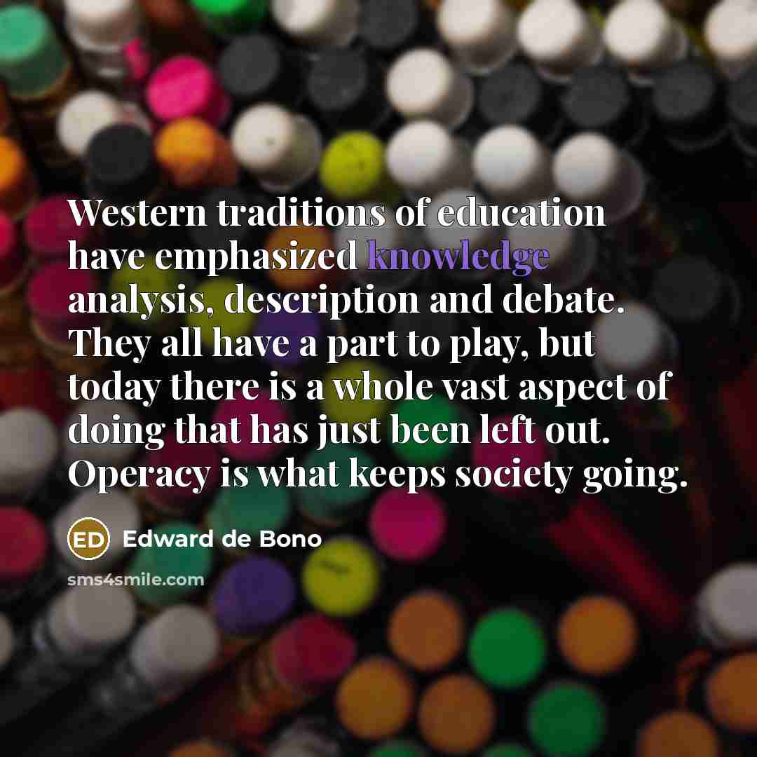 “Western traditions of education have emphasized knowledge analysis, description and…” quote by Edward de Bono