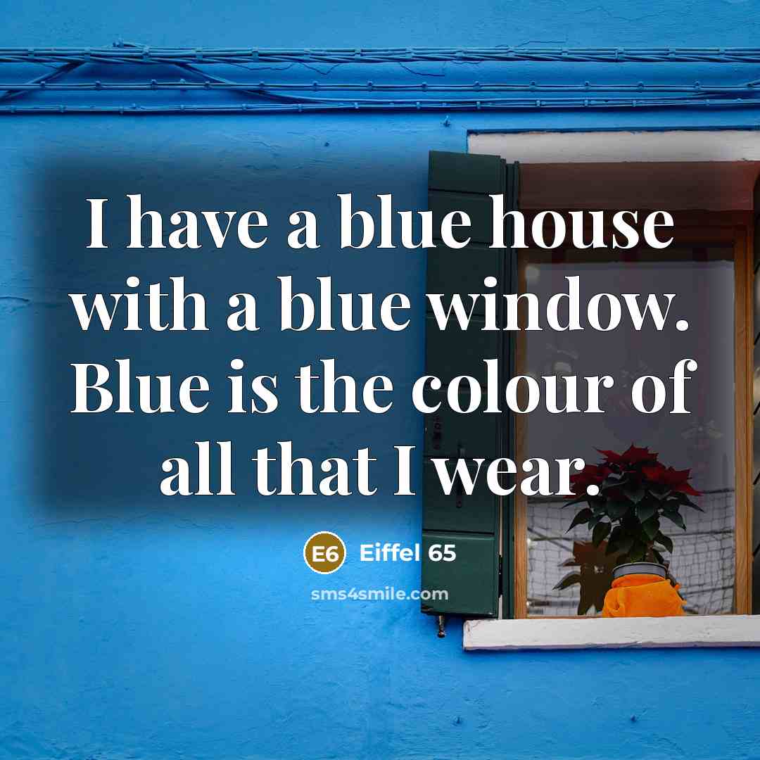 “I have a blue house with a blue window. Blue…” quote by Eiffel 65