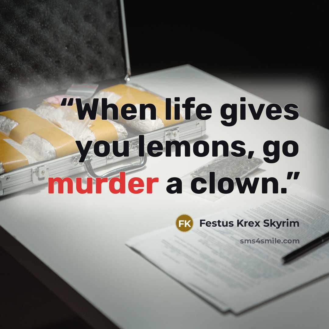 “When life gives you lemons, go murder a clown.” quote by Festus Krex Skyrim