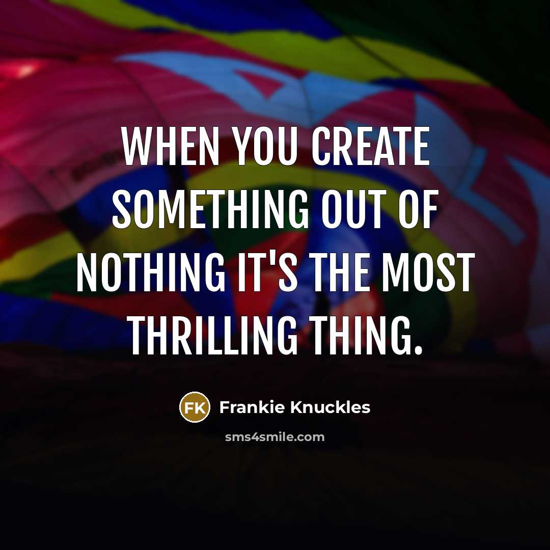 “When you create something out of nothing it's the most…” quote by Frankie Knuckles