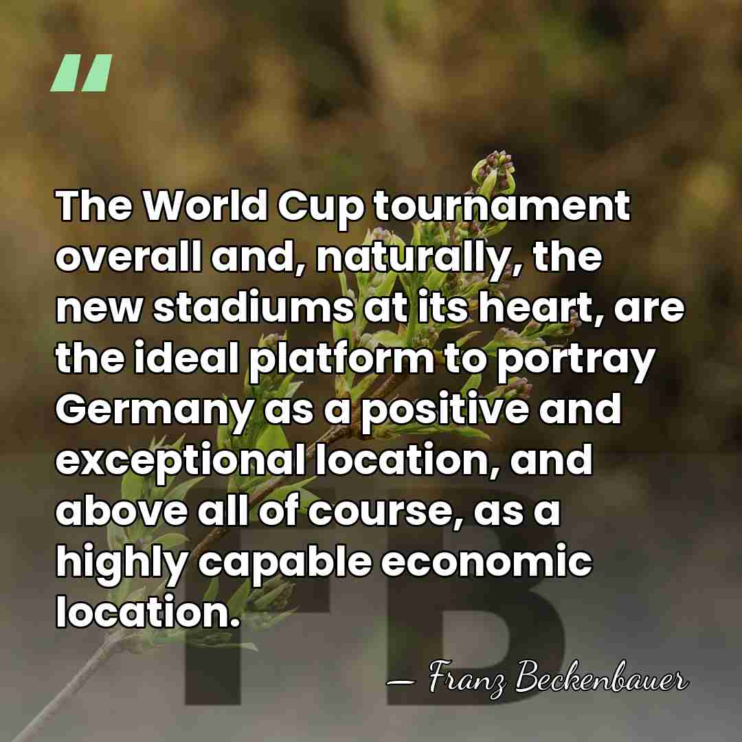 The World Cup tournament overall and, naturally, the new stadiums at its&hellip; - Franz Beckenbauer
