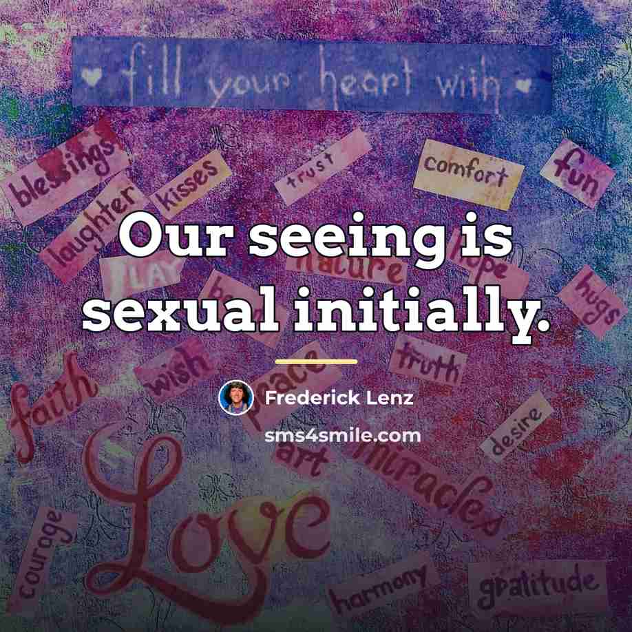 “Our seeing is sexual initially.…” quote by Frederick Lenz