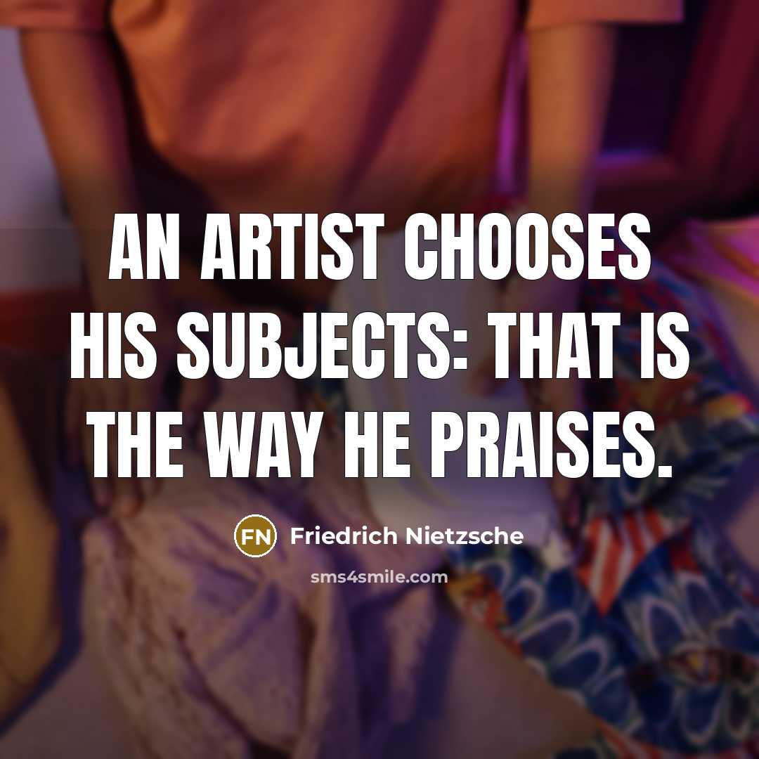 “An artist chooses his subjects: that is the way he…” quote by Friedrich Nietzsche