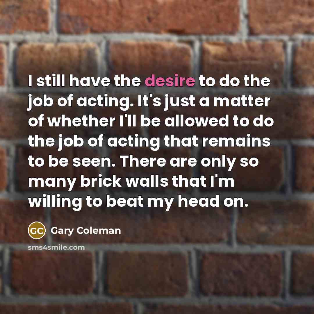 “I still have the desire to do the job of…” quote by Gary Coleman