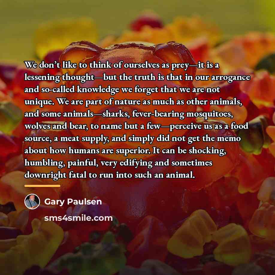 “We don’t like to think of ourselves as prey—it is…” quote by Gary Paulsen
