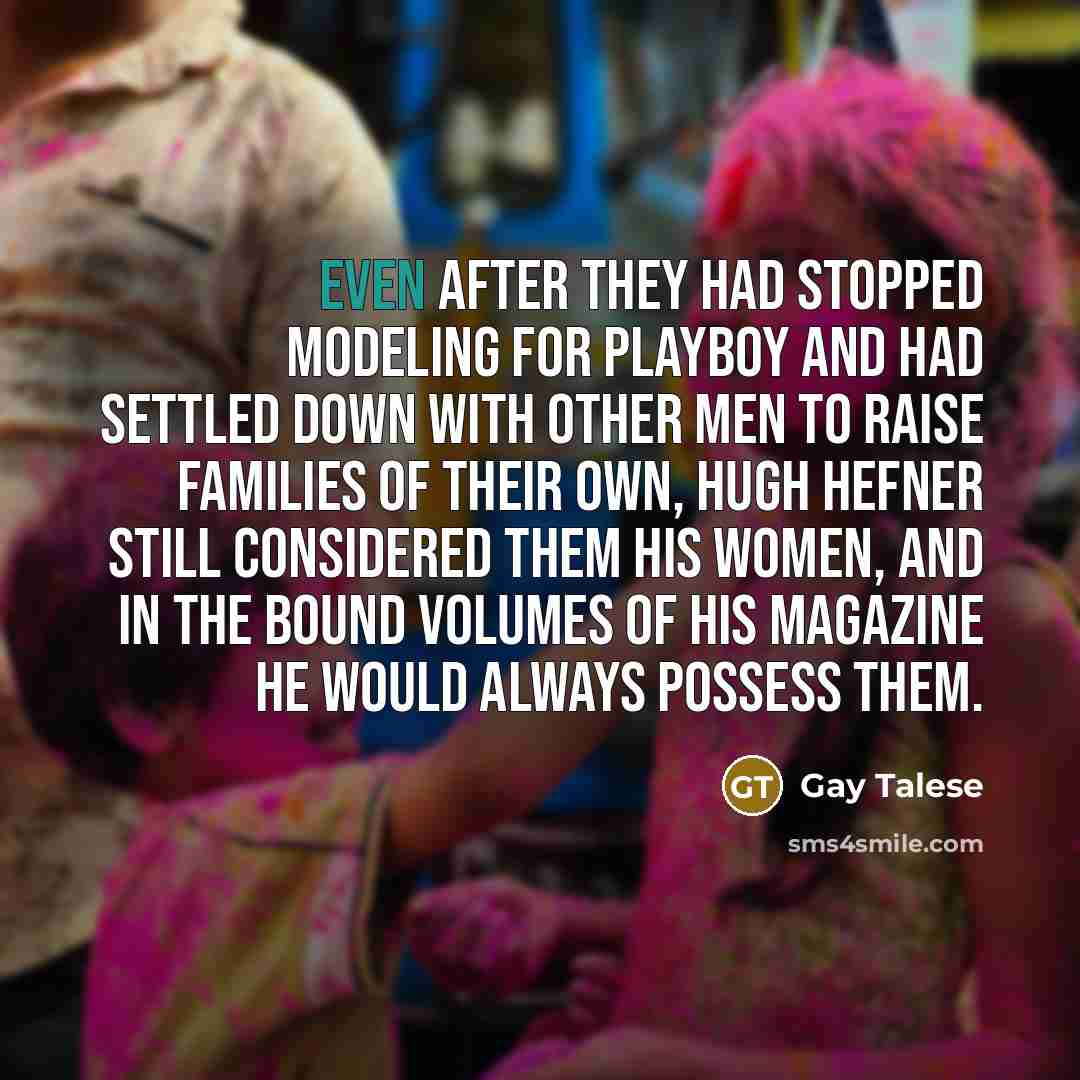 “Even after they had stopped modeling for Playboy and had…” quote by Gay Talese