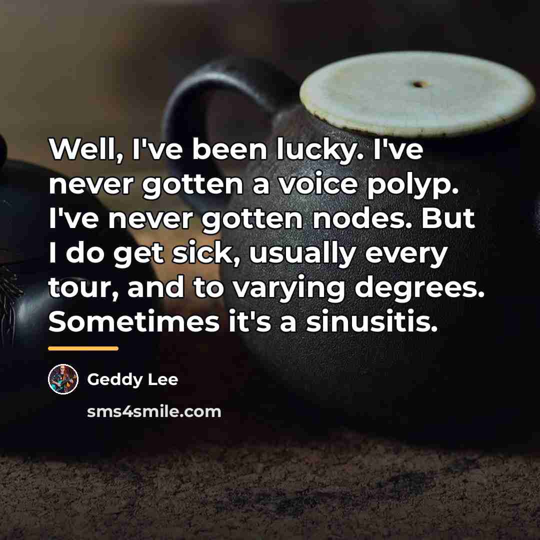 “Well, I've been lucky. I've never gotten a voice polyp.…” quote by Geddy Lee