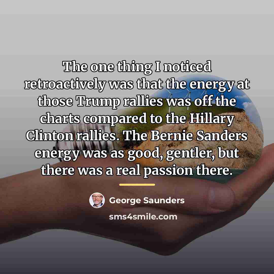 “The one thing I noticed retroactively was that the energy…” quote by George Saunders
