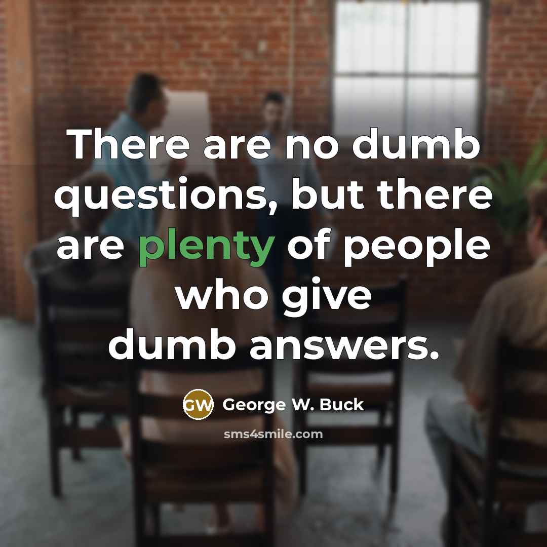“There are no dumb questions, but there are plenty of…” quote by George W. Buck