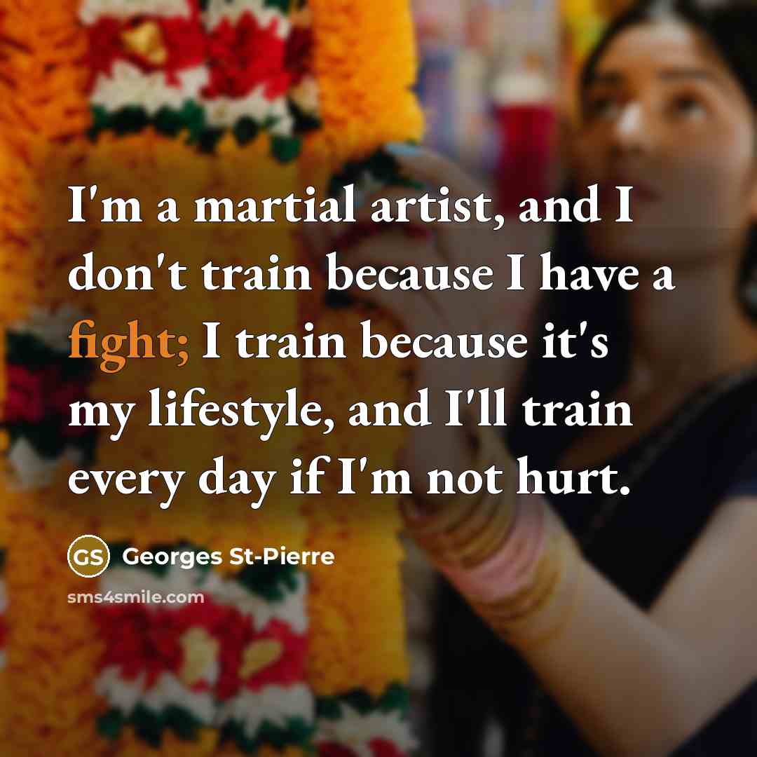 “I'm a martial artist, and I don't train because I…” quote by Georges St-Pierre