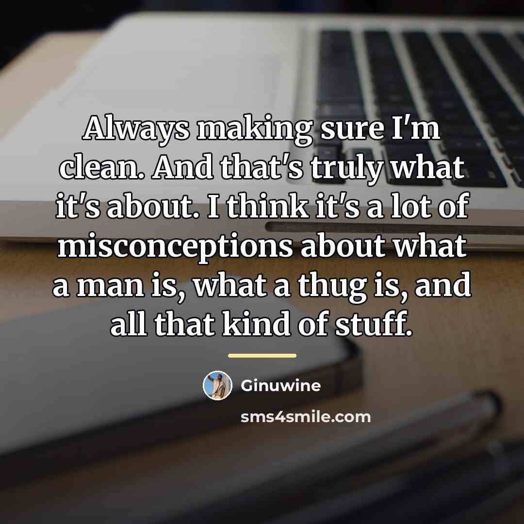 “Always making sure I'm clean. And that's truly what it's…” quote by Ginuwine