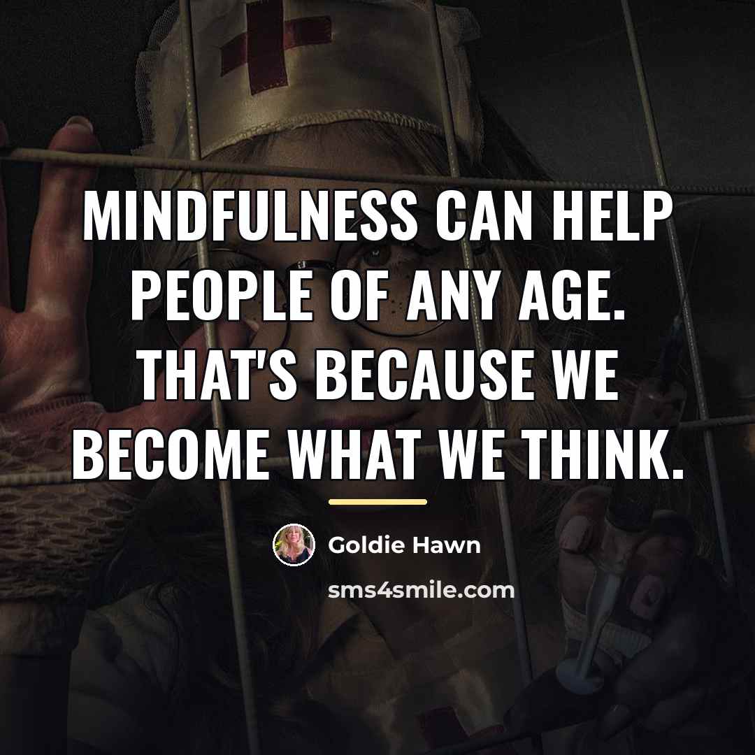 “Mindfulness can help people of any age. That's because we…” quote by Goldie Hawn
