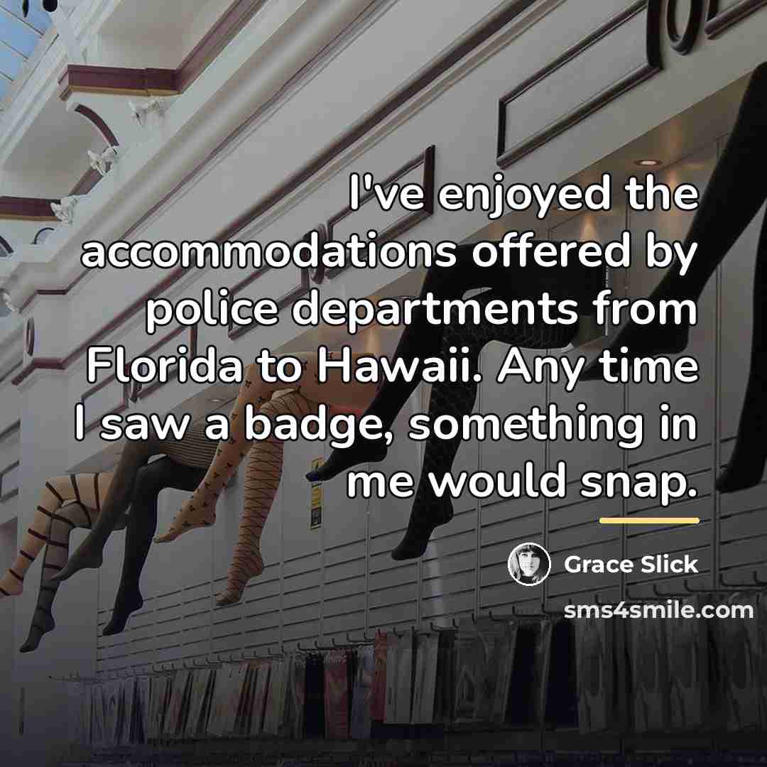 “I've enjoyed the accommodations offered by police departments from Florida…” quote by Grace Slick