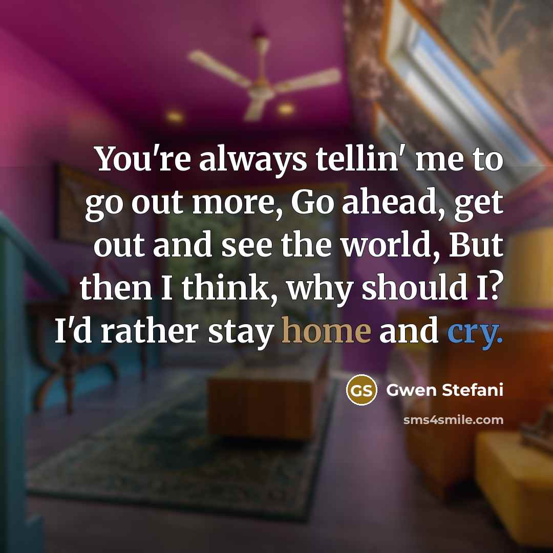 “You're always tellin' me to go out more, Go ahead,…” quote by Gwen Stefani