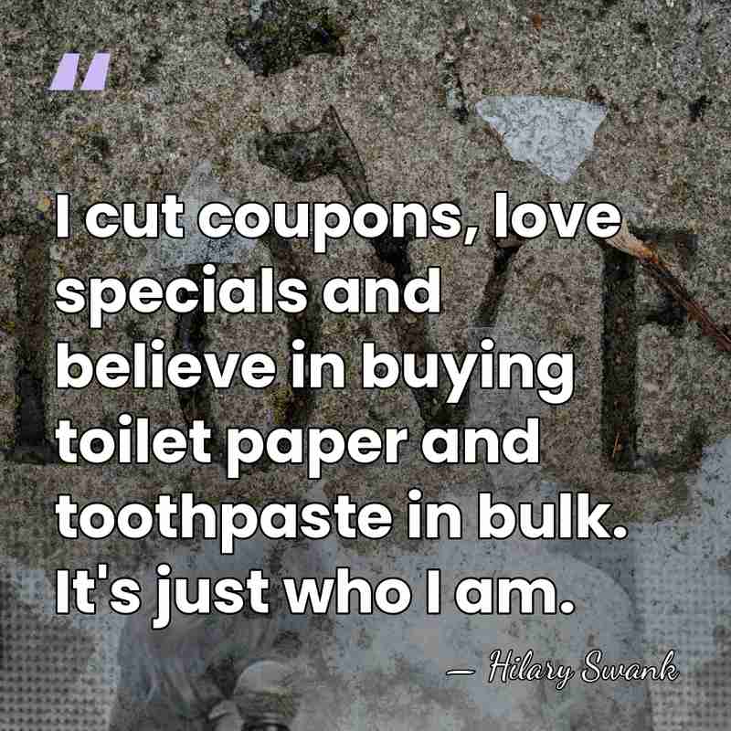 I cut coupons, love specials and believe in buying toilet paper and&hellip; - Hilary Swank