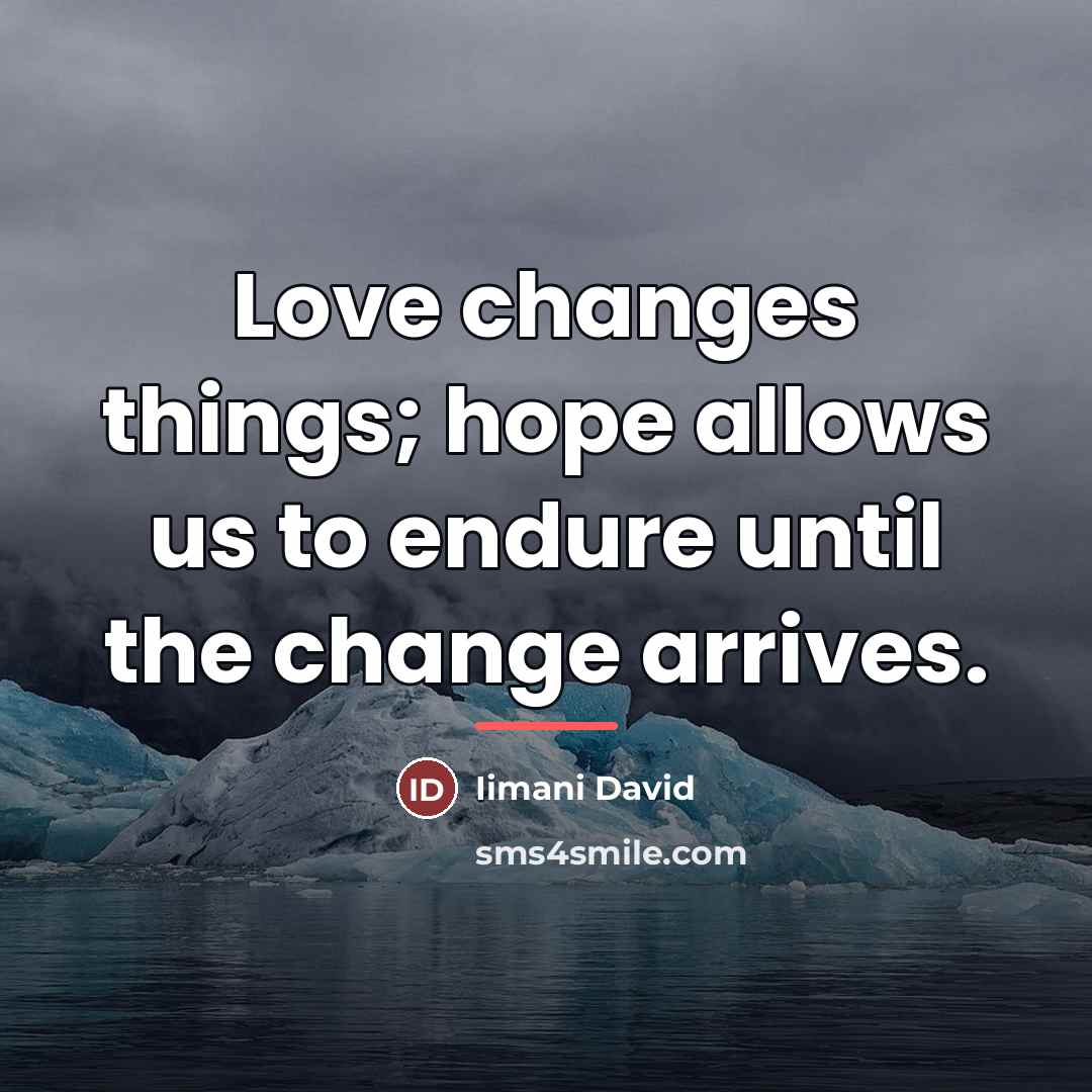“Love changes things; hope allows us to endure until the…” quote by Iimani David