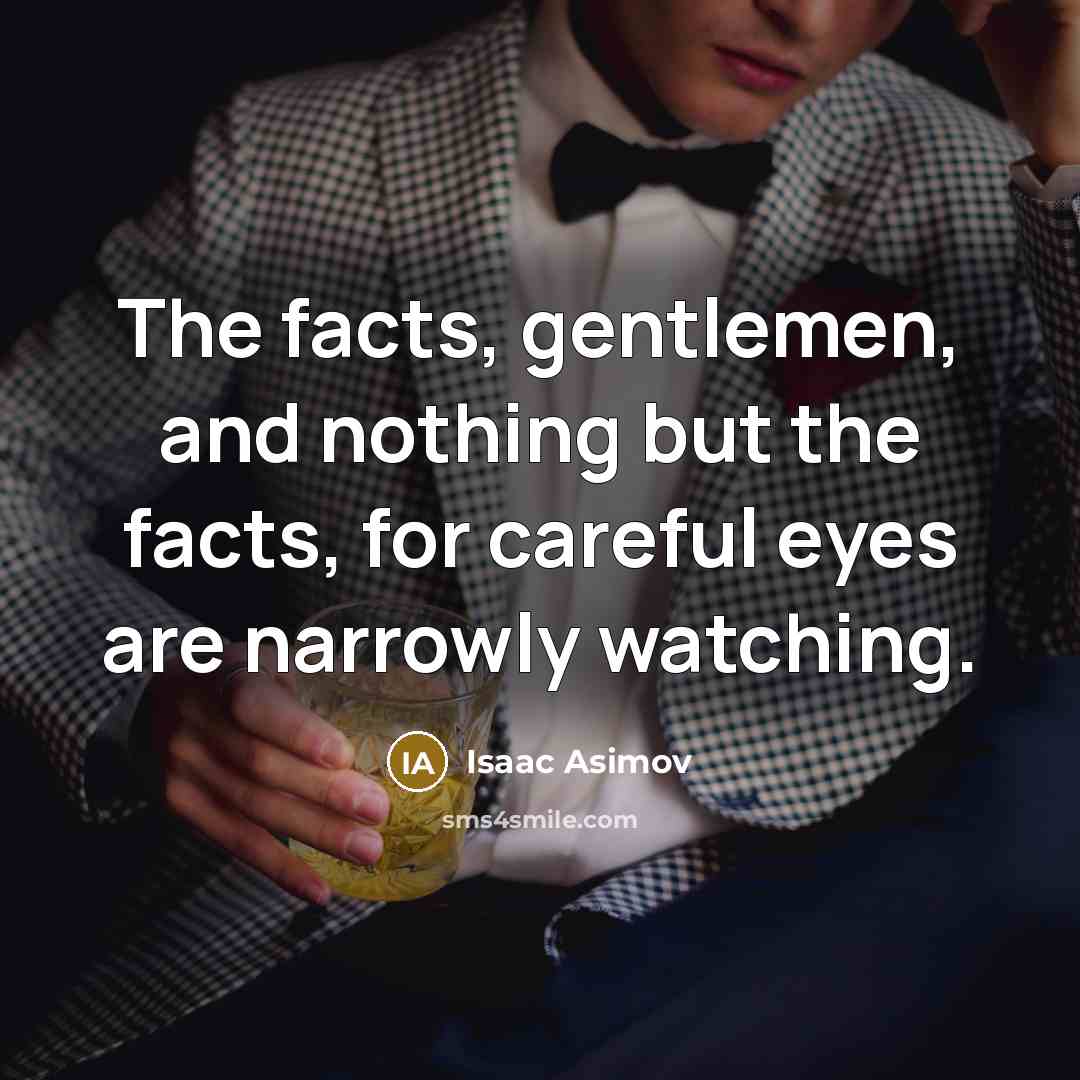 “The facts, gentlemen, and nothing but the facts, for careful…” quote by Isaac Asimov