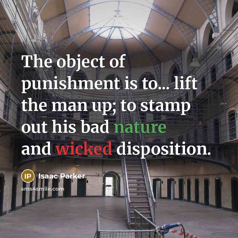 “The object of punishment is to... lift the man up;…” quote by Isaac Parker