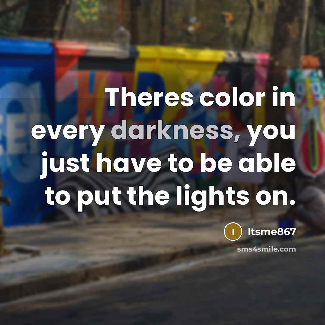 “Theres color in every darkness, you just have to be…” quote by Itsme867