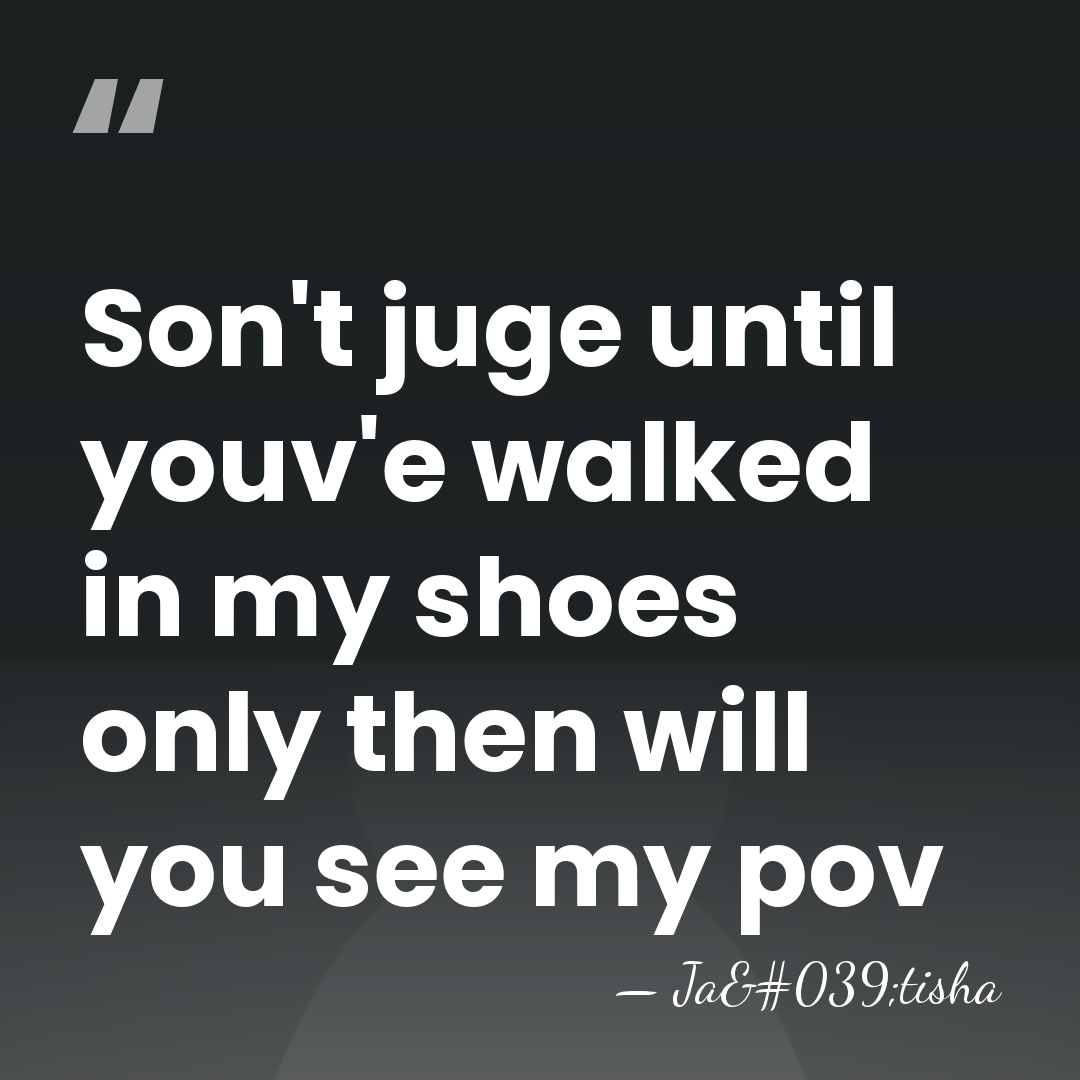Son't juge until youv'e walked in my shoes only then will you&hellip; - Ja'tisha