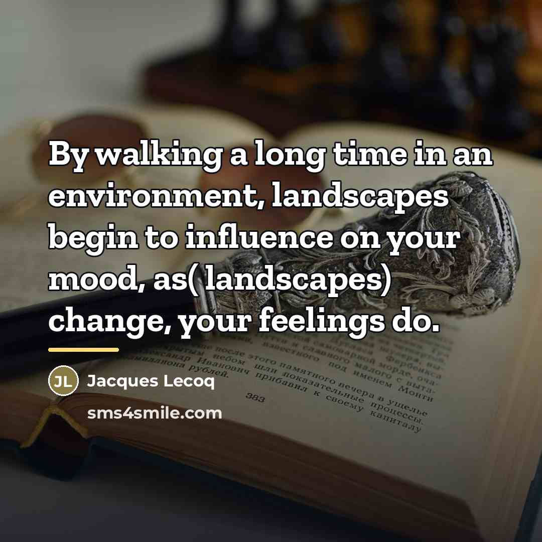“By walking a long time in an environment, landscapes begin…” quote by Jacques Lecoq