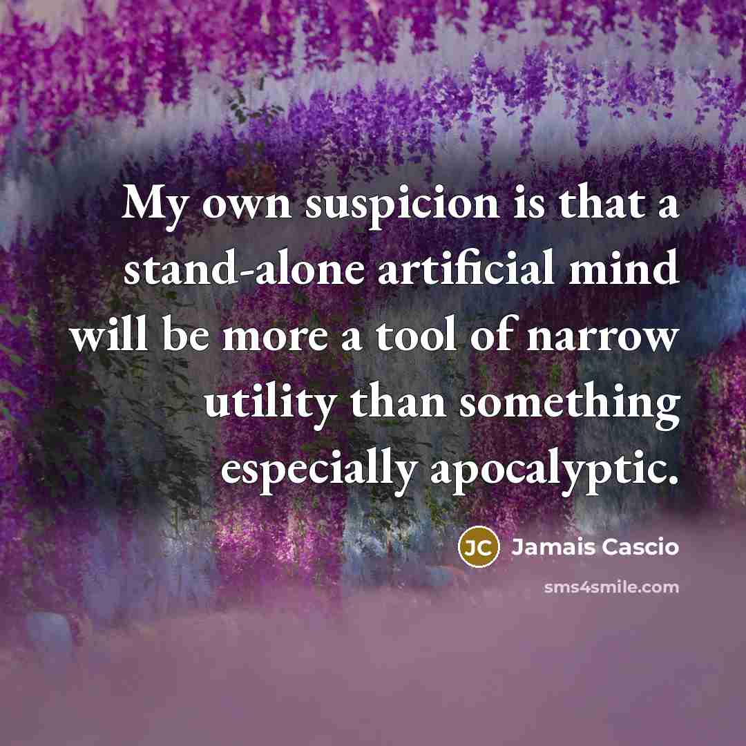 “My own suspicion is that a stand-alone artificial mind will…” quote by Jamais Cascio