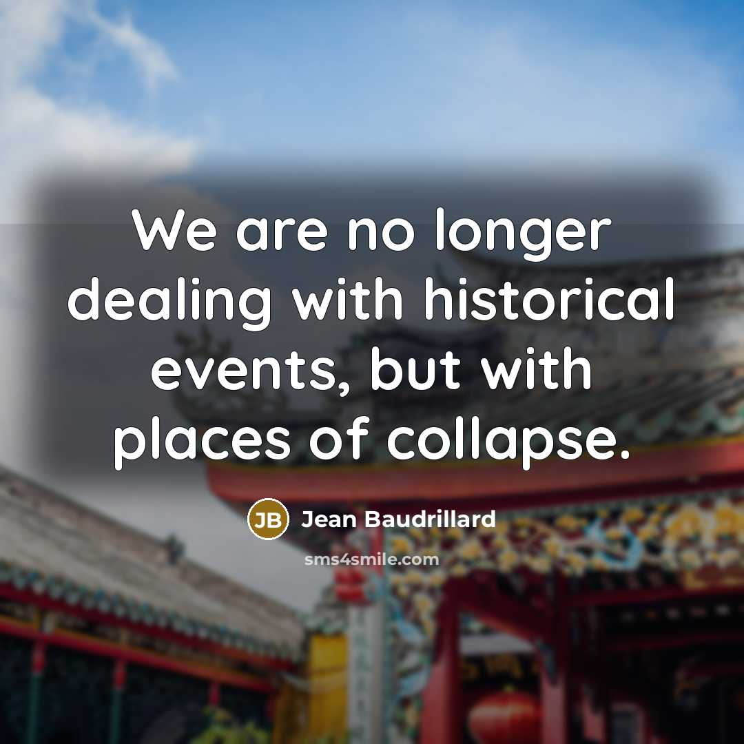 “We are no longer dealing with historical events, but with…” quote by Jean Baudrillard