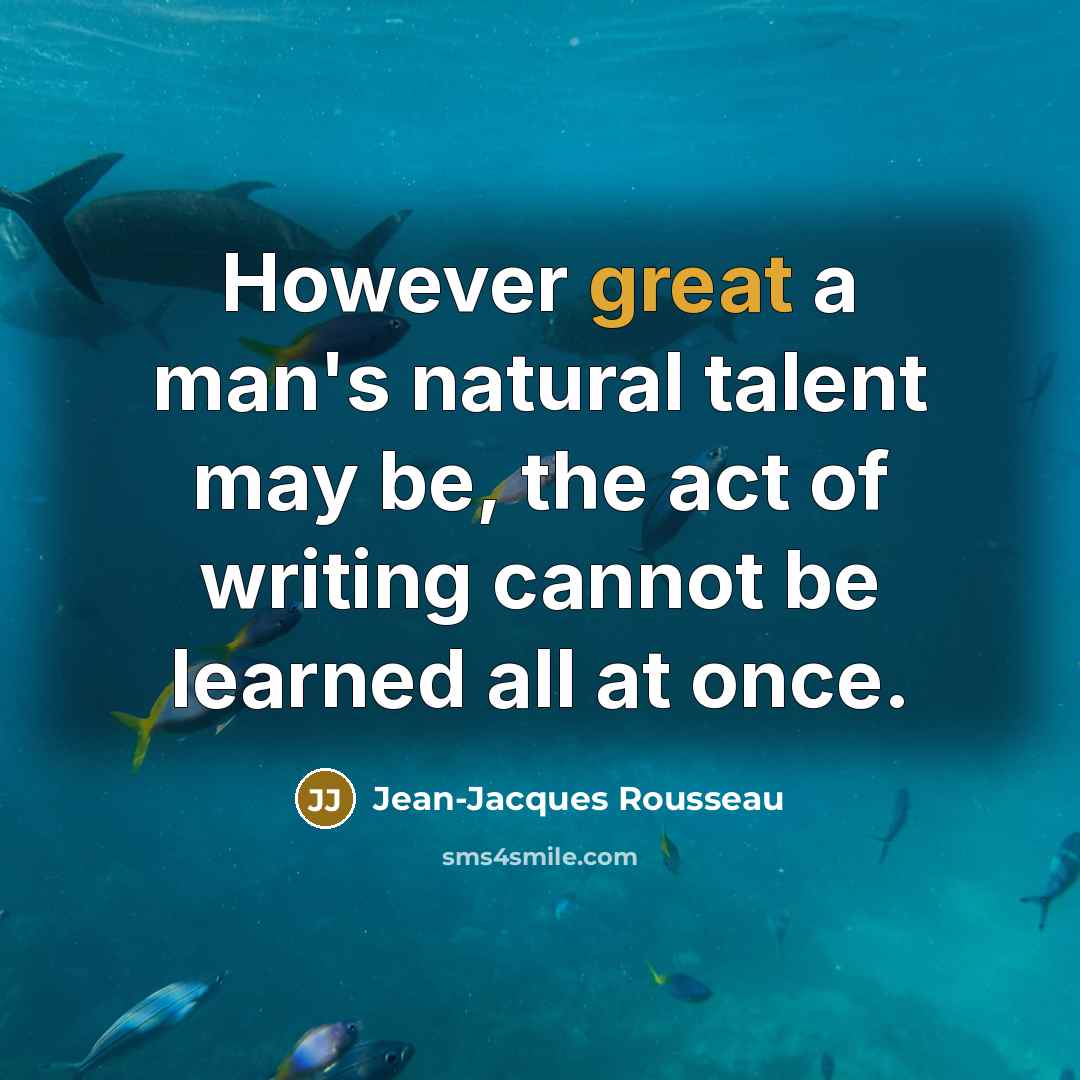 “However great a man's natural talent may be, the act…” quote by Jean-Jacques Rousseau