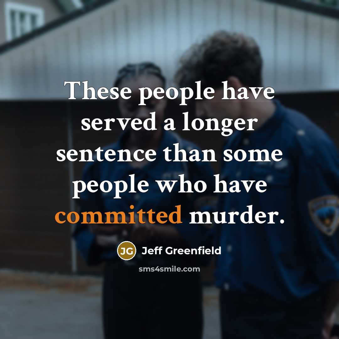 “These people have served a longer sentence than some people…” quote by Jeff Greenfield