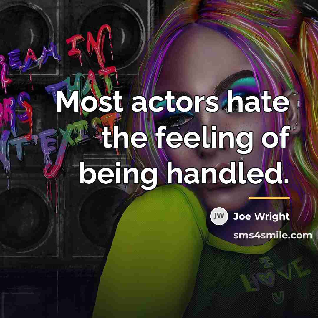 “Most actors hate the feeling of being handled.…” quote by Joe Wright