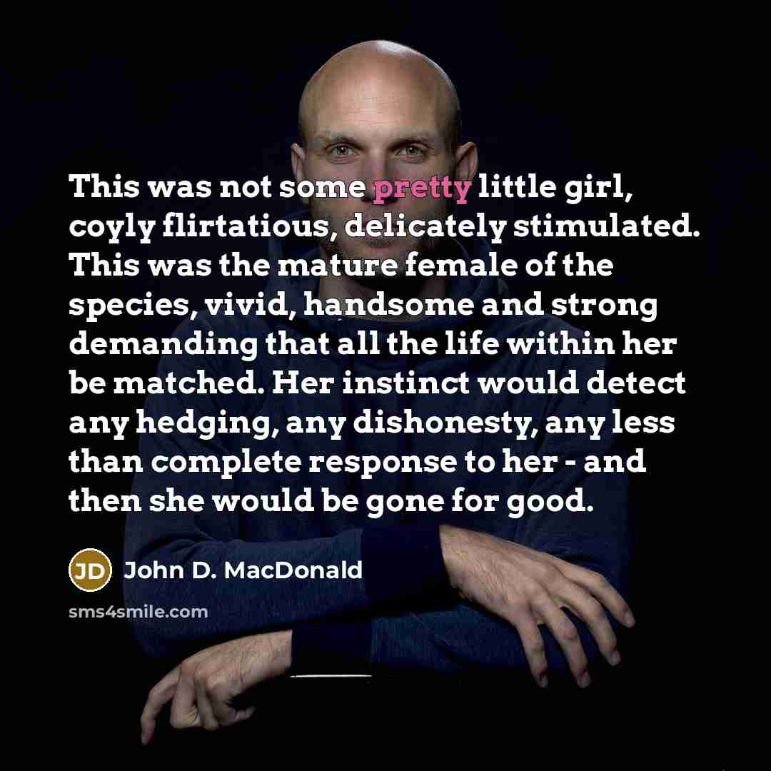 “This was not some pretty little girl, coyly flirtatious, delicately…” quote by John D. MacDonald