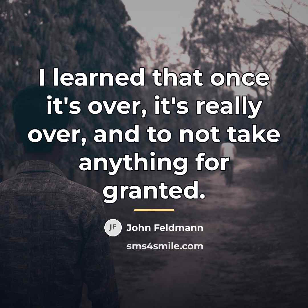 “I learned that once it's over, it's really over, and…” quote by John Feldmann