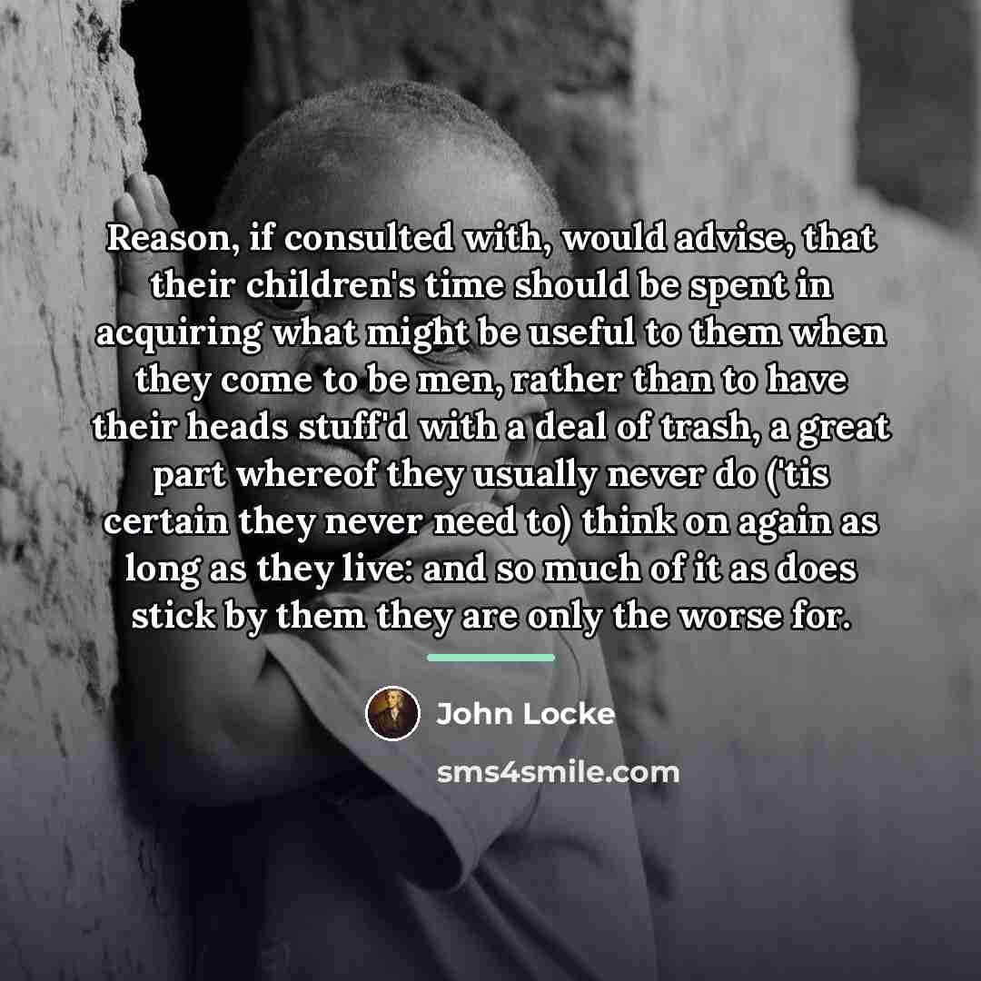 “Reason, if consulted with, would advise, that their children's time…” quote by John Locke