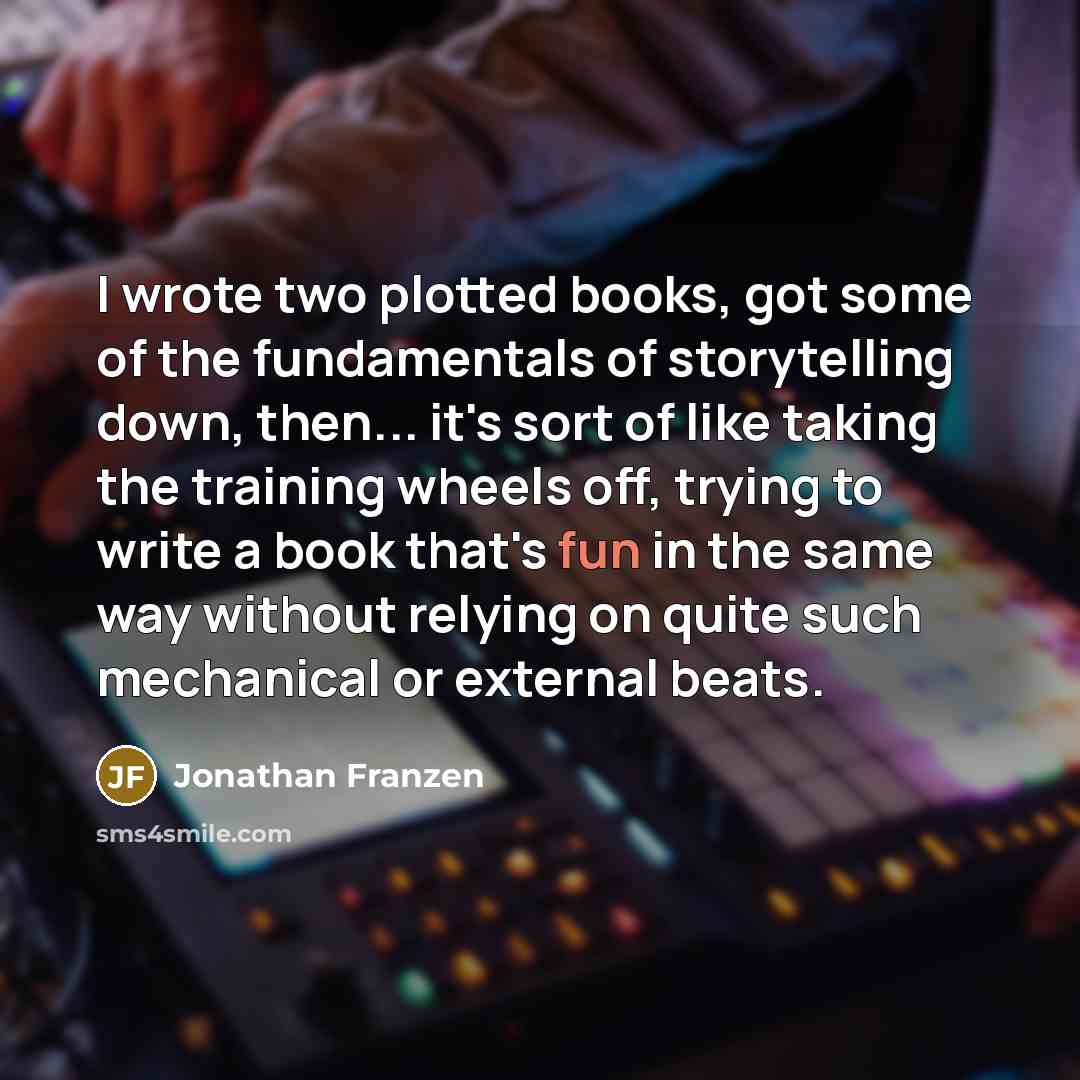 “I wrote two plotted books, got some of the fundamentals…” quote by Jonathan Franzen