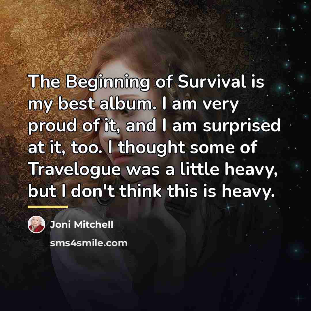 “The Beginning of Survival is my best album. I am…” quote by Joni Mitchell