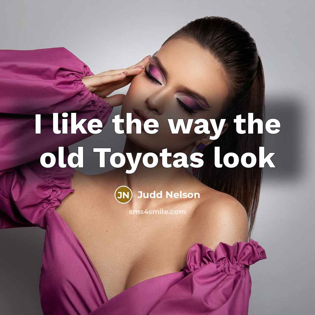 “I like the way the old Toyotas look…” quote by Judd Nelson