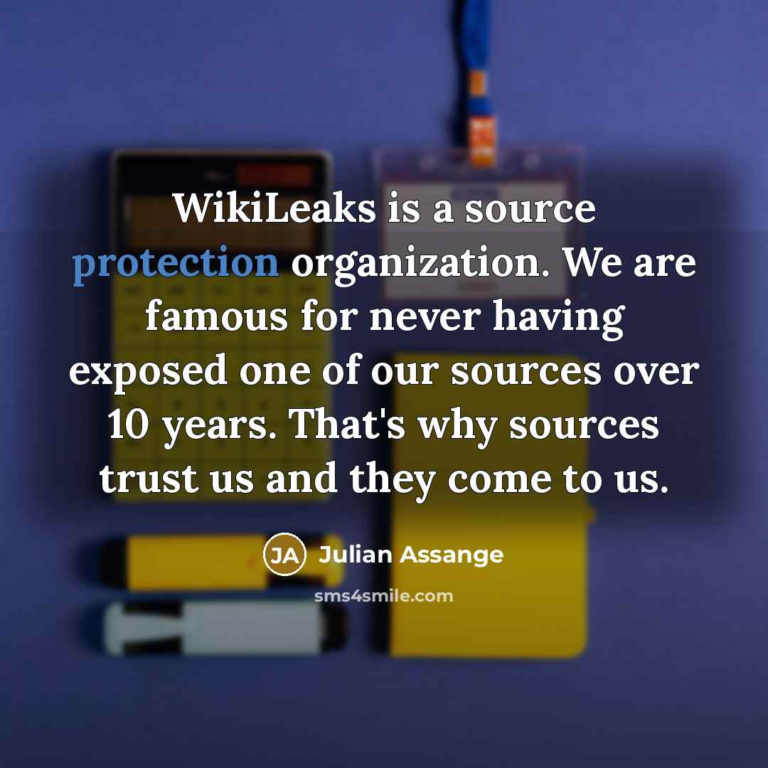 “WikiLeaks is a source protection organization. We are famous for…” quote by Julian Assange