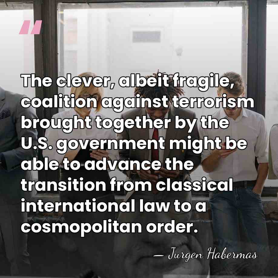 The clever, albeit fragile, coalition against terrorism brought together by the U.S.&hellip; - Jurgen Habermas
