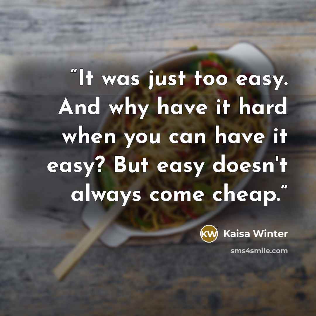 “It was just too easy. And why have it hard when you can have it easy? But easy doesn't always come cheap.” quote by Kaisa Winter
