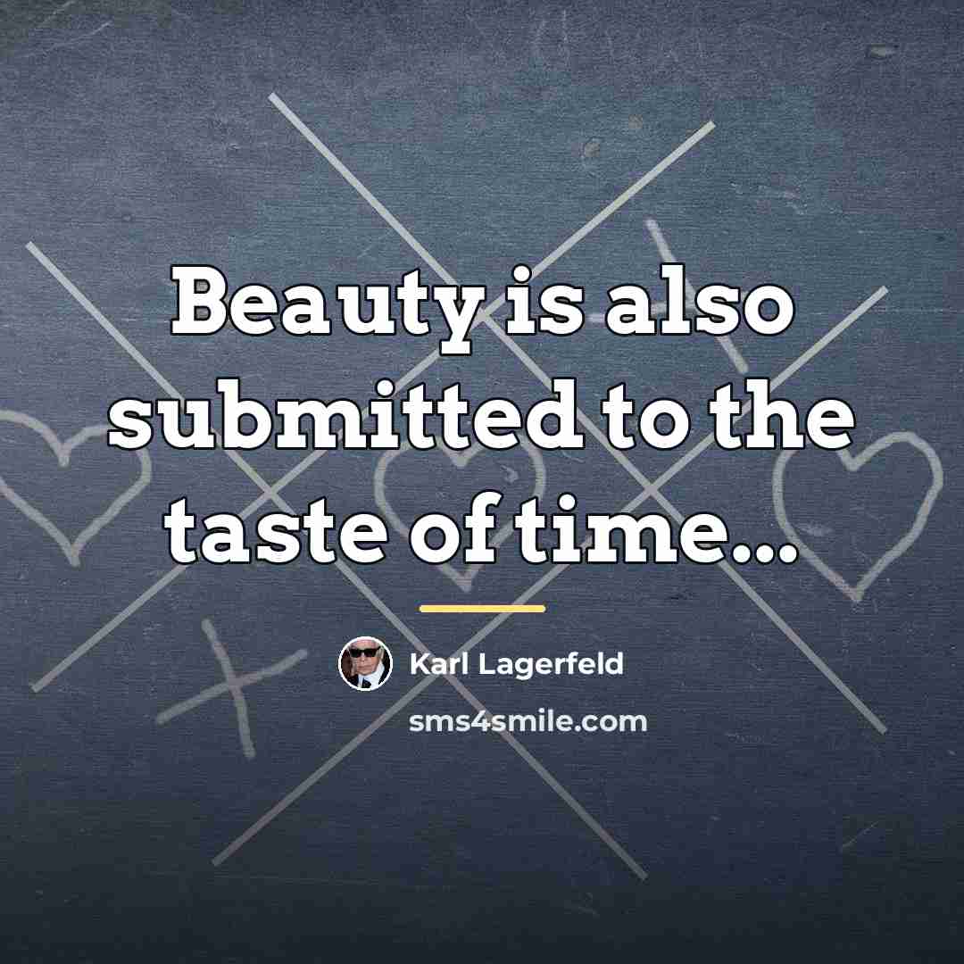 “Beauty is also submitted to the taste of time...…” quote by Karl Lagerfeld