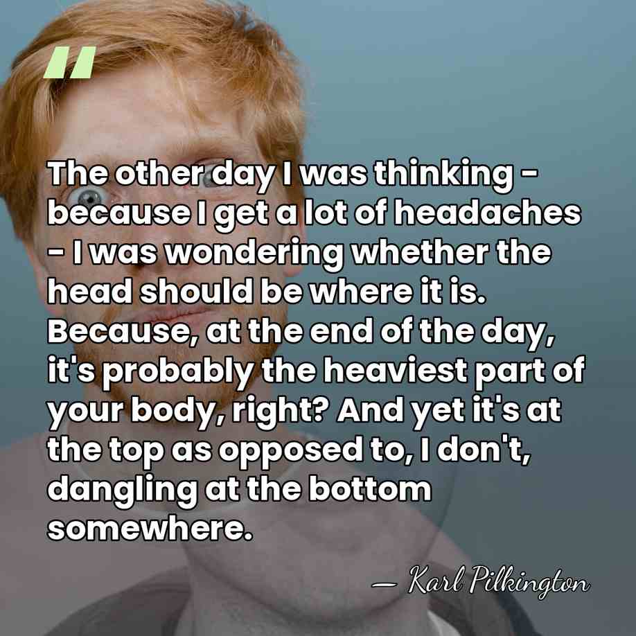 The other day I was thinking - because I get a lot&hellip; - Karl Pilkington