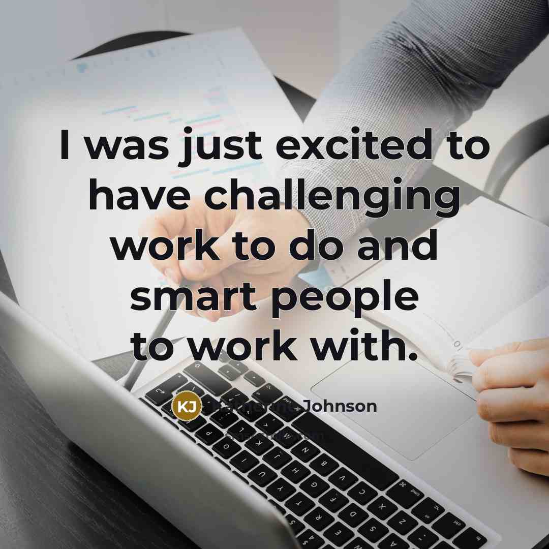 “I was just excited to have challenging work to do and smart people to work with.” quote by Katherine Johnson