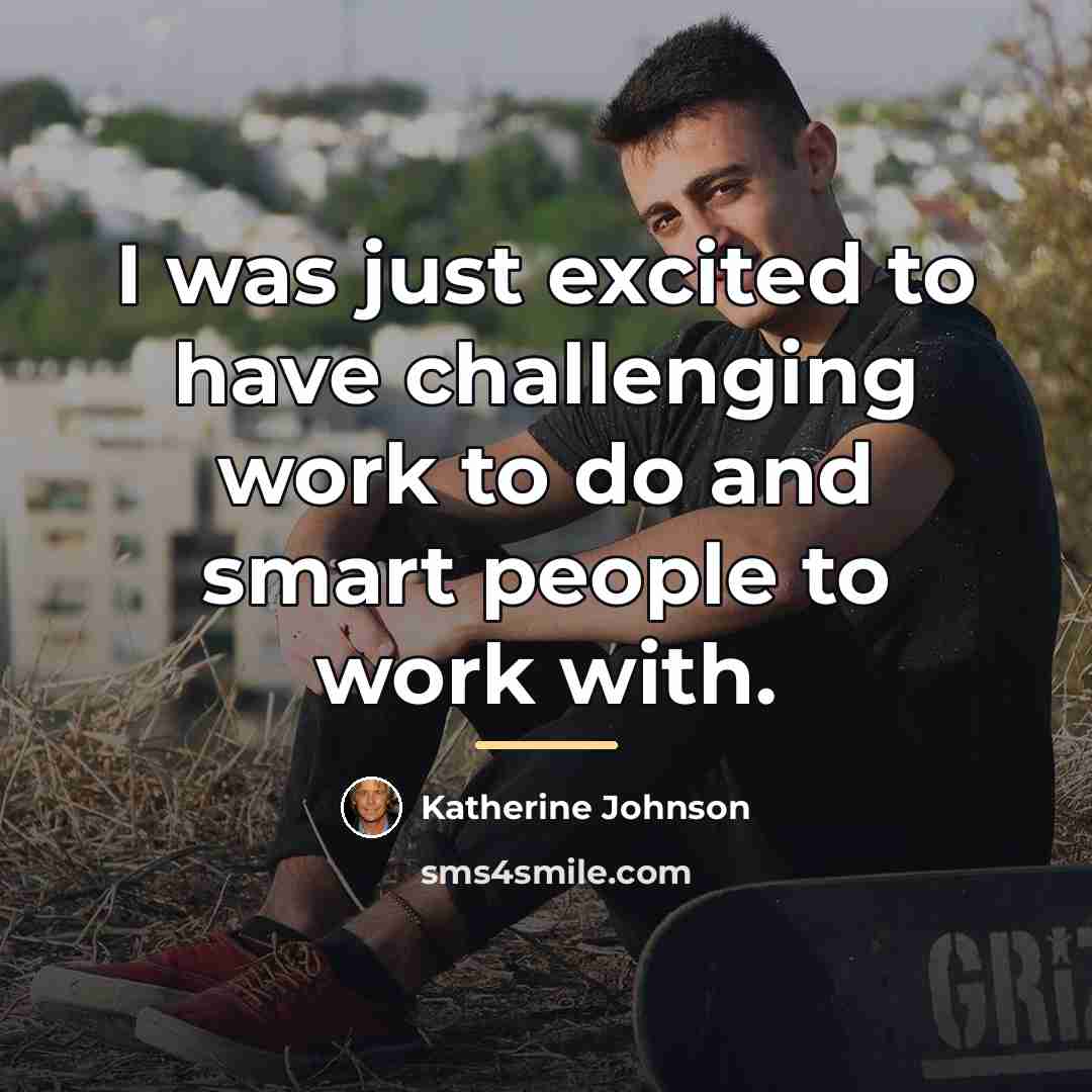 “I was just excited to have challenging work to do…” quote by Katherine Johnson