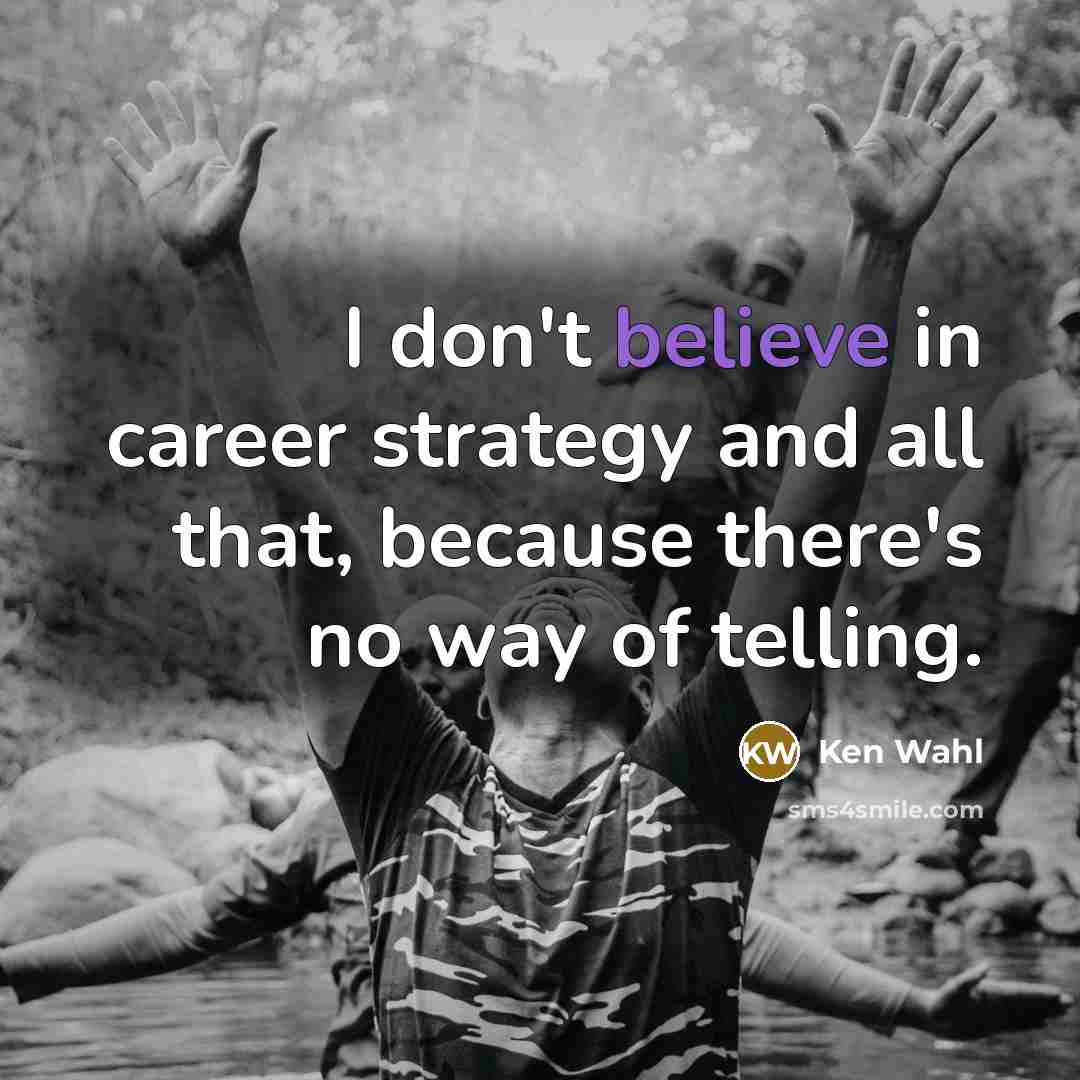 “I don't believe in career strategy and all that, because…” quote by Ken Wahl