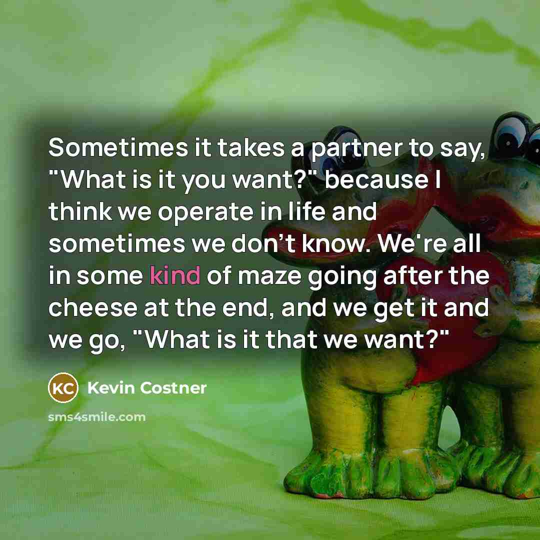 “Sometimes it takes a partner to say, "What is it…” quote by Kevin Costner