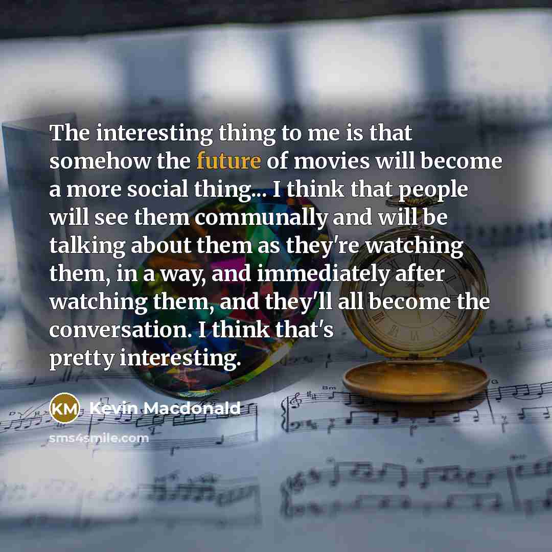 “The interesting thing to me is that somehow the future…” quote by Kevin Macdonald