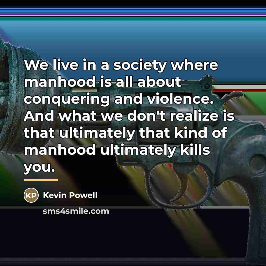 “We live in a society where manhood is all about…” quote by Kevin Powell