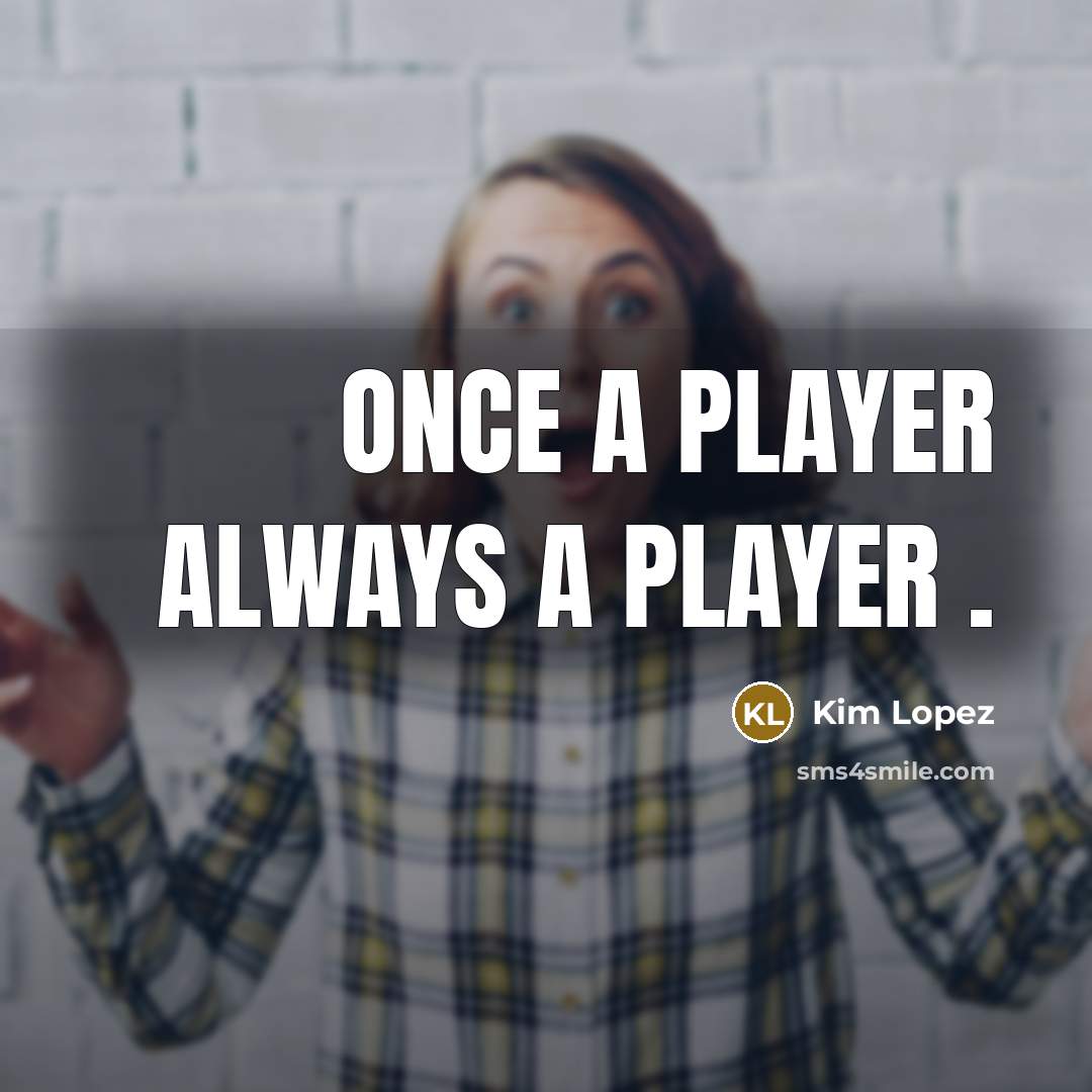 “Once A Player Always A Player .…” quote by Kim Lopez