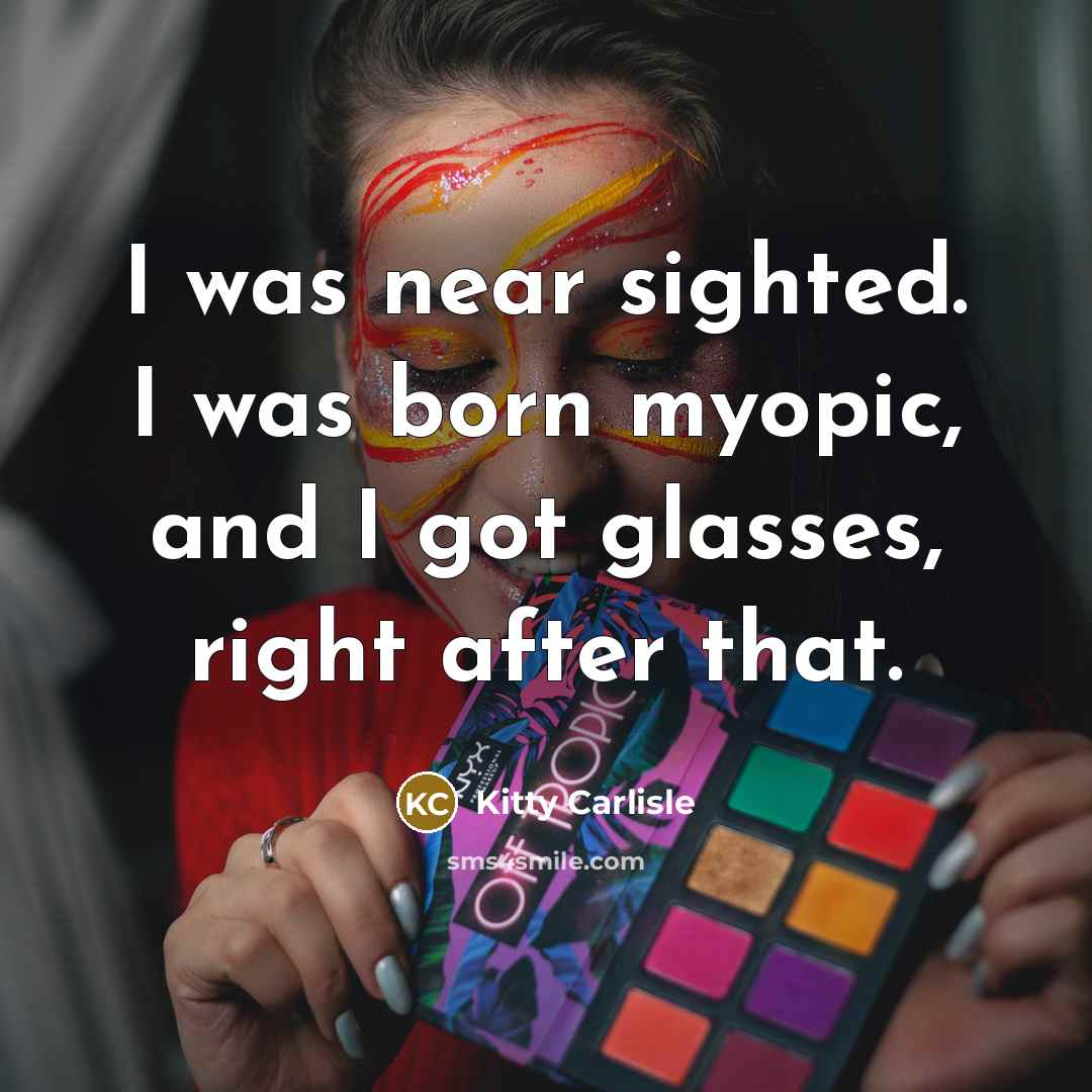 “I was near sighted. I was born myopic, and I…” quote by Kitty Carlisle