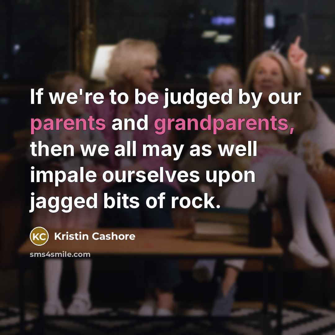 “If we're to be judged by our parents and grandparents,…” quote by Kristin Cashore